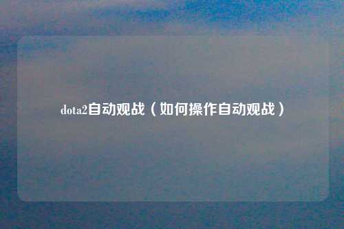 dota2自动观战（如何操作自动观战）