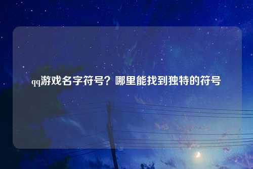 qq游戏名字符号？哪里能找到独特的符号