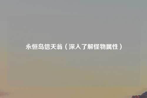 永恒岛信天翁（深入了解怪物属性）