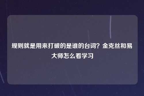 规则就是用来打破的是谁的台词？金克丝和易大师怎么看学习