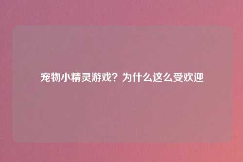 宠物小精灵游戏？为什么这么受欢迎