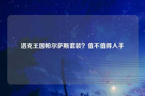 洛克王国帕尔萨斯套装？值不值得入手