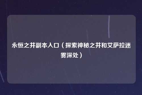 永恒之井副本入口（探索神秘之井和艾萨拉迷雾深处）