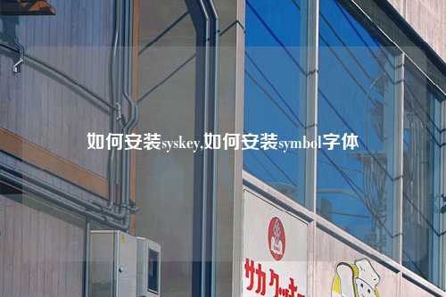 如何安装syskey,如何安装symbol字体