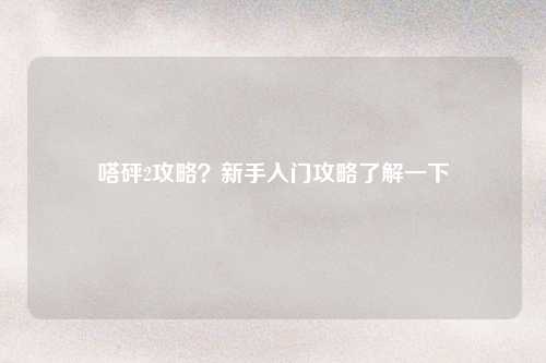 嗒砰2攻略？新手入门攻略了解一下