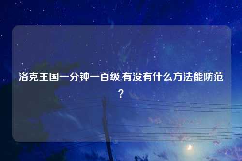 洛克王国一分钟一百级,有没有什么方法能防范？