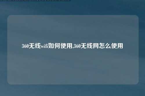360无线wifi如何使用,360无线网怎么使用