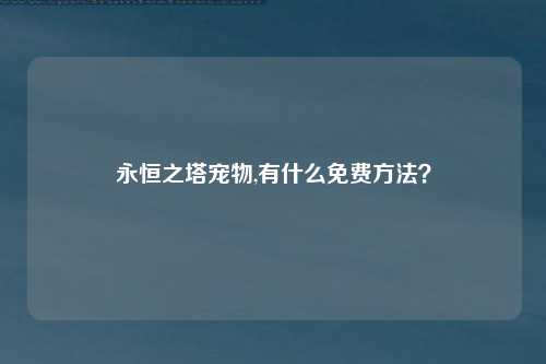 永恒之塔宠物,有什么免费方法？