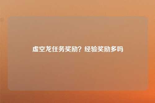 虚空龙任务奖励？经验奖励多吗