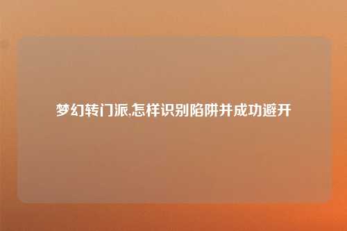 梦幻转门派,怎样识别陷阱并成功避开