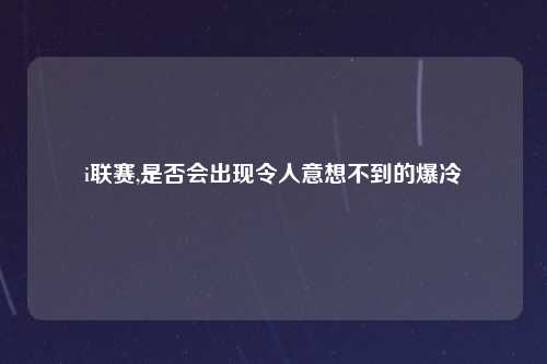 i联赛,是否会出现令人意想不到的爆冷