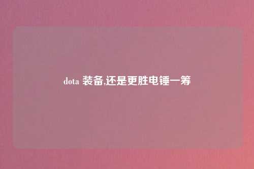 dota 装备,还是更胜电锤一筹