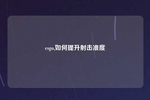 csgo,如何提升射击准度