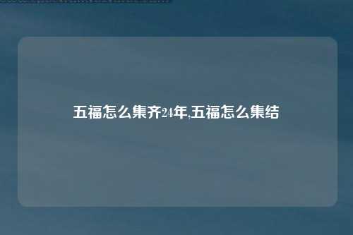 五福怎么集齐24年,五福怎么集结