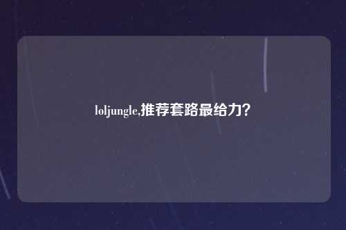 loljungle,推荐套路最给力？