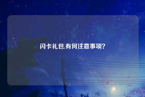 闪卡礼包,有何注意事项？
