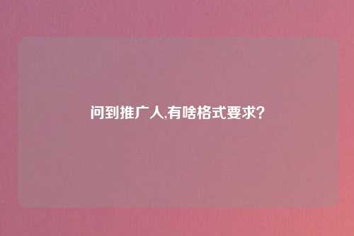 问到推广人,有啥格式要求？
