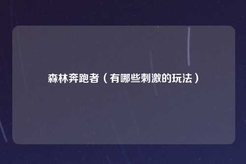 森林奔跑者（有哪些刺激的玩法）