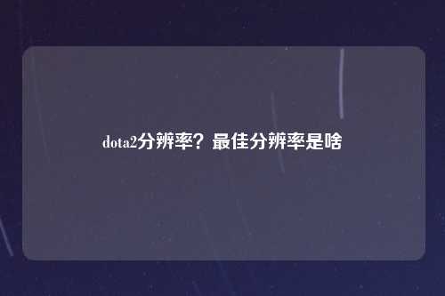 dota2分辨率？最佳分辨率是啥