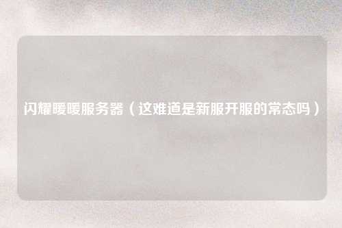 闪耀暖暖服务器（这难道是新服开服的常态吗）