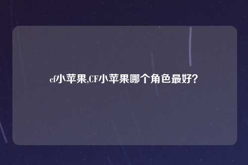 cf小苹果,CF小苹果哪个角色最好？