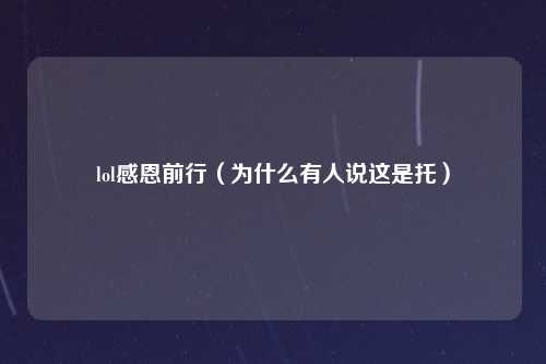 lol感恩前行（为什么有人说这是托）