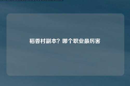 稻香村副本？哪个职业最厉害
