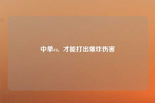 中单ez,  才能打出爆炸伤害