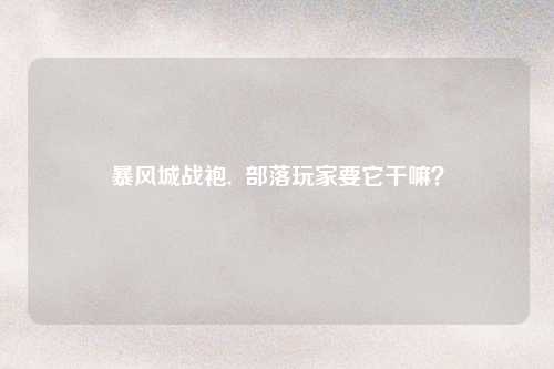 暴风城战袍,  部落玩家要它干嘛？