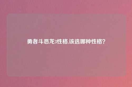 勇者斗恶龙3性格,该选哪种性格？