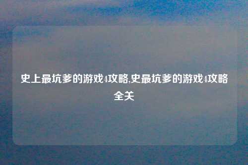 史上最坑爹的游戏4攻略,史最坑爹的游戏4攻略全关