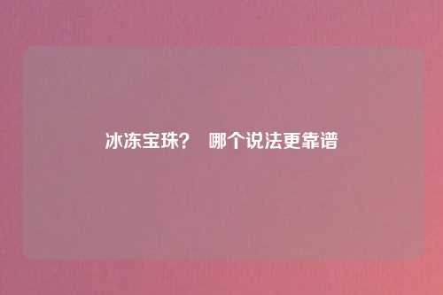 冰冻宝珠？  哪个说法更靠谱