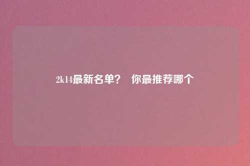 2k14最新名单？  你最推荐哪个