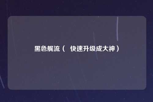 黑色艉流（  快速升级成大神）