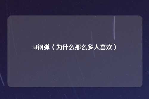 sd钢弹（为什么那么多人喜欢）