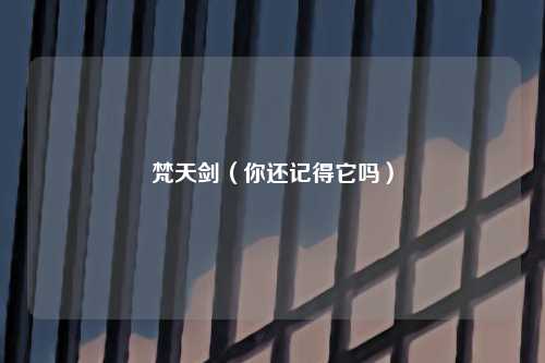 梵天剑（你还记得它吗）