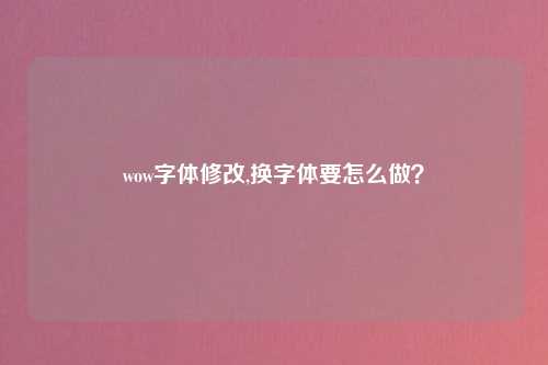 wow字体修改,换字体要怎么做？
