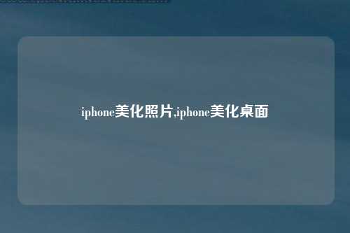 iphone美化照片,iphone美化桌面