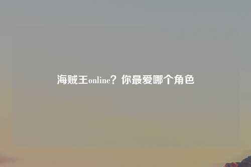 海贼王online？你最爱哪个角色