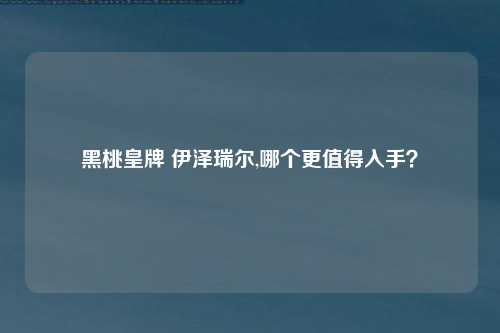 黑桃皇牌 伊泽瑞尔,哪个更值得入手？