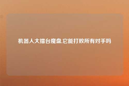机器人大擂台魔盘,它能打败所有对手吗