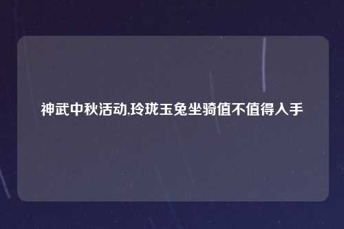 神武中秋活动,玲珑玉兔坐骑值不值得入手