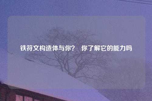 铁符文构造体与你？  你了解它的能力吗