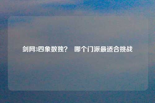 剑网3四象数独？  哪个门派最适合挑战
