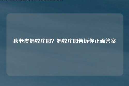 秋老虎蚂蚁庄园？蚂蚁庄园告诉你正确答案
