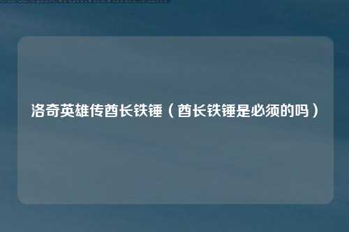 洛奇英雄传酋长铁锤（酋长铁锤是必须的吗）