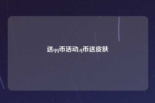 送qq币活动,q币送皮肤