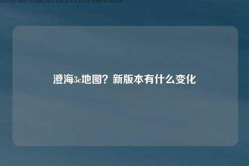 澄海3c地图？新版本有什么变化