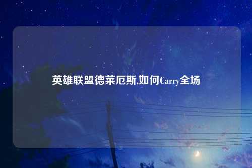 英雄联盟德莱厄斯,如何Carry全场