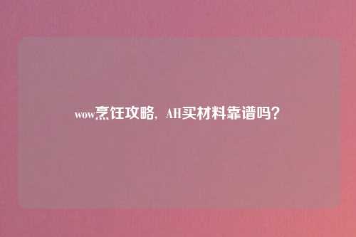wow烹饪攻略,  AH买材料靠谱吗？